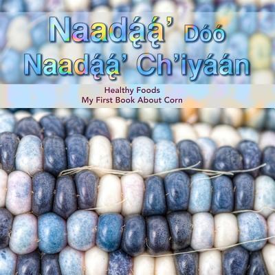 Naadaa' Doo Nadaa' Ch'iyaan: Healthy Foods - My First Book About Corn