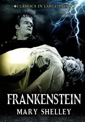 Frankenstein - Classics in Large Print: The Modern Prometheus