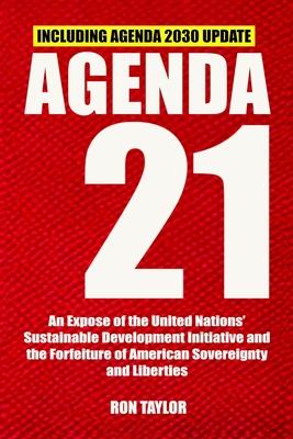 Agenda 21: An Expose of the United Nations' Sustainable Development Initiative and the Forfeiture of American Sovereignty and Lib