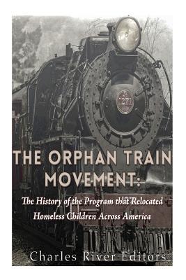 The Orphan Train Movement: The History of the Program that Relocated Homeless Children Across America