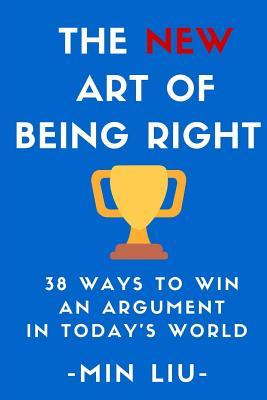 The NEW Art of Being Right: 38 Ways To Win An Argument In Today's World