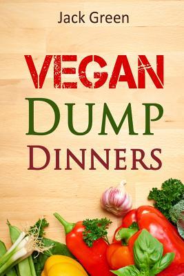 Vegan: Vegan Dump Dinners-Vegan DietOn A Budget (Crockpot, Quick Meals, Slowcooker, Cast Iron, Meals For Two)