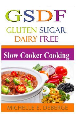 Slow Cooker Cooking: Gluten Sugar Dairy Free