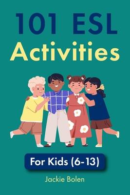 101 ESL Activities: For Kids (6-13)