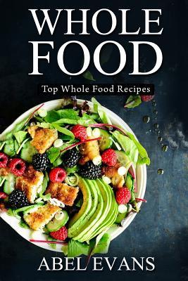 Whole Food: Top Whole Food Recipes