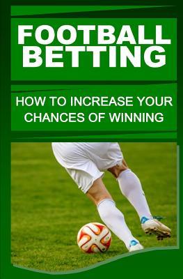 Football Betting: How To Increase Your Chances Of Winning