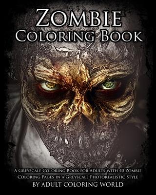 Zombie Coloring Book: A Greyscale Coloring Book for Adults with 40 Zombie Coloring Pages in a Greyscale Photorealistic Style