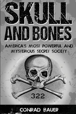 Skull and Bones: America's Most Powerful and Mysterious Secret Society