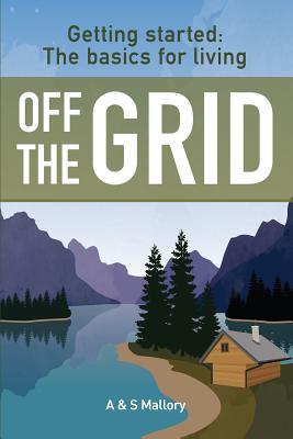 Getting Started: The Basics For Living Off The Grid