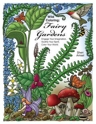 Wild Coloring: Fairy Gardens: Engage Your Imagination, Soothe Your Spirit, Color Your World.