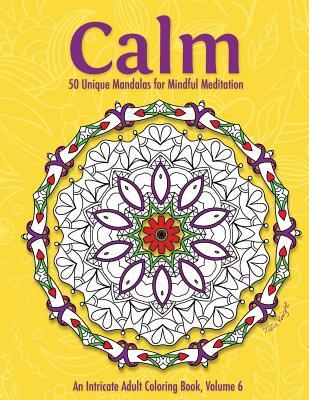 Calm: 50 Unique Mandalas for Mindful Meditation (an Intricate Adult Coloring Book, Volume 6)