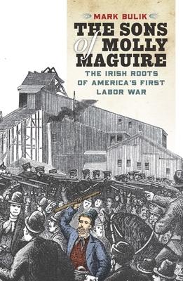 The Sons of Molly Maguire: The Irish Roots of America's First Labor War Subscription