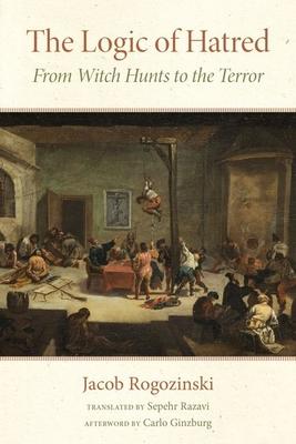 The Logic of Hatred: From Witch Hunts to the Terror