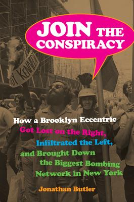 Join the Conspiracy: How a Brooklyn Eccentric Got Lost on the Right, Infiltrated the Left, and Brought Down the Biggest Bombing Network in