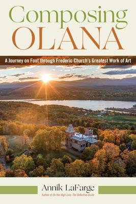 Composing Olana: A Journey on Foot Through Frederic Church's Greatest Work of Art Subscription