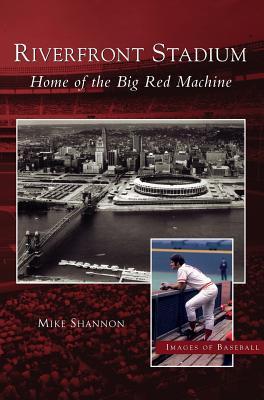 Riverfront Stadium: Home of the Big Red Machine