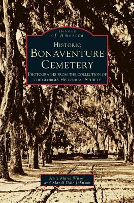 Historic Bonaventure Cemetery: Photographs from the Collection of the Georgia Historical Society