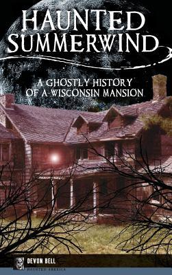 Haunted Summerwind: A Ghostly History of a Wisconsin Mansion