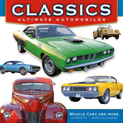 2025 Classics: Ultimate Automobiles -- Muscle Cars and More Wall Calendar