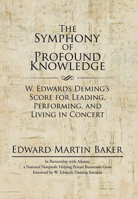 The Symphony of Profound Knowledge: W. Edwards Deming's Score for Leading, Performing, and Living in Concert