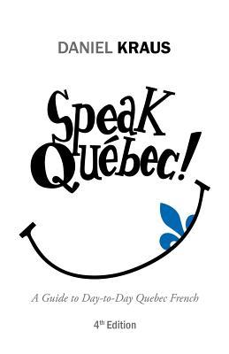 Speak Qubec!: A Guide to Day-to-Day Quebec French