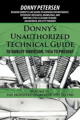 Donny's Unauthorized Technical Guide to Harley-Davidson, 1936 to Present: Volume VI: The Ironhead Sportster: 1957 to 1985