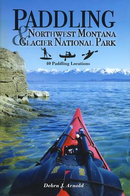 Paddling Northwest Montana & Glacier National Park: 40 Paddling Locations