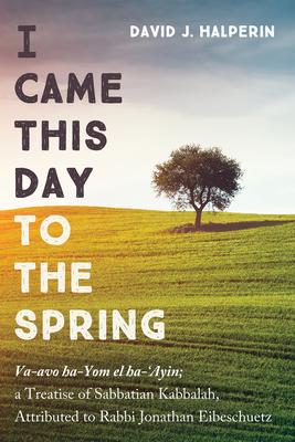 I Came This Day to the Spring: Va-Avo Ha-Yom El Ha-'Ayin; A Treatise of Sabbatian Kabbalah, Attributed to Rabbi Jonathan Eibeschuetz Subscription