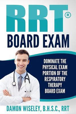 RRT Board Exam: Dominate The Physical Exam Portion Of The Respiratory Therapy Board Exam