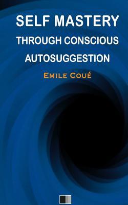 Self Mastery Through Conscious Autosuggestion