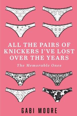 All The Pairs Of Knickers I've Lost Over The Years - The Memorable Ones: Lesbian Romance, Bisexual Romance, Interracial Romance, Erotica Short Stories