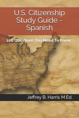 U.S. Citizenship Study Guide - Spanish: 100 Questions You Need To Know