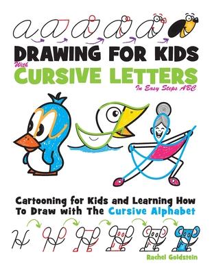 Drawing for Kids with Cursive Letters in Easy Steps ABC: Cartooning for Kids and Learning How to Draw with the Cursive Alphabet