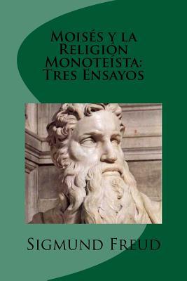 Moises y la Religion Monoteista: Tres Ensayos (Spanish Edition)