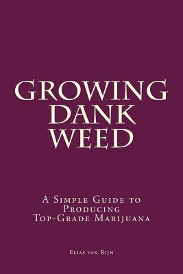 Marijuana: How to Grow Marijuana - A Simple Guide to GROWING DANK WEED: Indoor and Outdoor