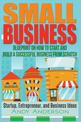 Small Business: Blueprint on How to Start and Build a Successful Business from Scratch - Startup, Entrepreneur, and Business Ideas Subscription
