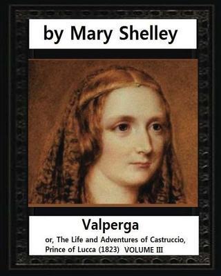 Valperga (1823), by Mary Shelley: Valperga; or, The Life and Adventures of Castruccio, Prince of Lucca (1823) Subscription