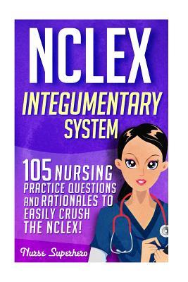 NCLEX: Integumentary System: 105 Nursing Practice Questions & Rationales to EASILY Crush the NCLEX