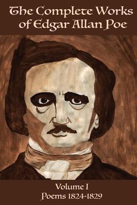 The Complete Works of Edgar Allen Poe Volume 1: Poems 1824-1829