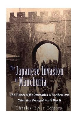 The Japanese Invasion of Manchuria: The History of the Occupation of Northeastern China that Presaged World War II