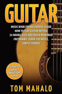 Guitar: Guitar Music Book For Beginners, Guide How To Play Guitar Within 24 Hours