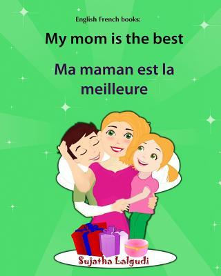 English French books: My mom is the best. Ma maman est la meilleure: Bilingual (French Edition), Children's English-French Picture book (Bil