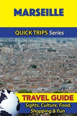 Marseille Travel Guide (Quick Trips Series): Sights, Culture, Food, Shopping & Fun