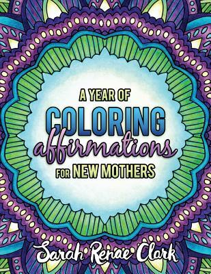 A Year of Coloring Affirmations for New Mothers: Adult Coloring Book