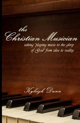 The Christian Musician: Taking "playing music to the glory of God" from idea to reality