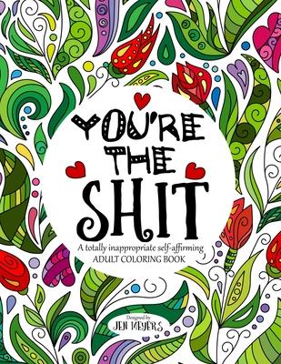 You're the Shit: A totally inappropriate self-affirming adult coloring book