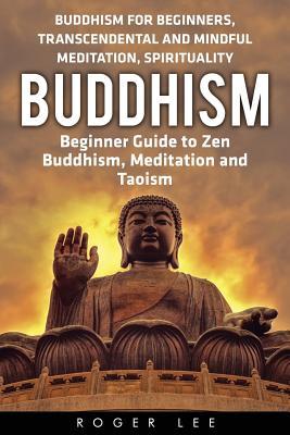 Buddhism: Beginner Guide to Zen Buddhism, Meditation and Taoism (Buddhism for Beginners, Transcendental and Mindful Meditation,