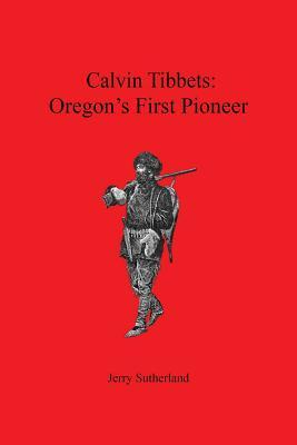 Calvin Tibbets: Oregon's First Pioneer