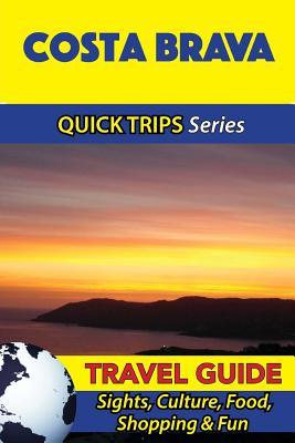 Costa Brava Travel Guide (Quick Trips Series): Sights, Culture, Food, Shopping & Fun