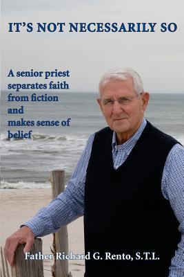 It's Not Necessarily So: A Senior Priest Separates Faith from Fiction and Makes Sense of Belief